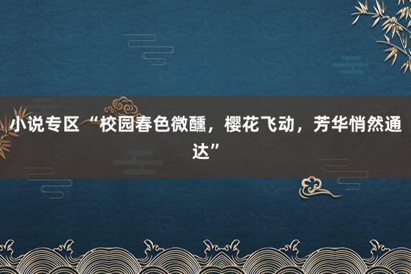 小说专区 “校园春色微醺，樱花飞动，芳华悄然通达”