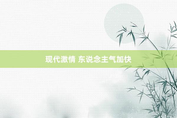现代激情 东说念主气加快